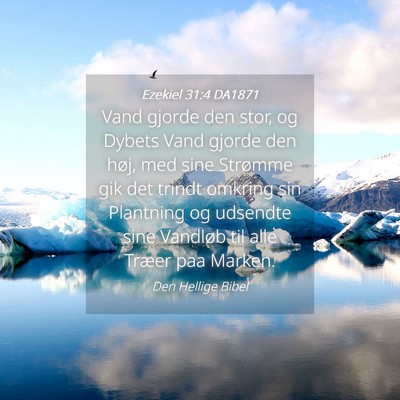 Picture 04 - Ezekiel 31:4 DA1871 - Vand gjorde den stor, og Dybets Vand gjorde den - Bible Verse Picture