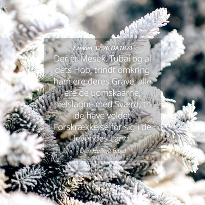 Picture 04 - Ezekiel 32:26 DA1871 - Der er Mesek, Tubal og al dets Hob, trindt - Bible Verse Picture