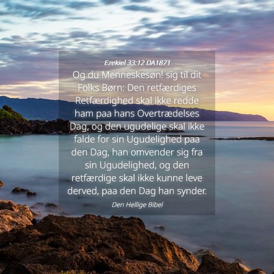 Picture 04 - Ezekiel 33:12 DA1871 - Og du Menneskesøn! sig til dit Folks Børn: Den - Bible Verse Picture