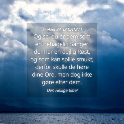 Picture 04 - Ezekiel 33:32 DA1871 - Og se, du er dem som en behagelig Sanger, der har - Bible Verse Picture