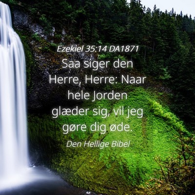 Picture 04 - Ezekiel 35:14 DA1871 - Saa siger den Herre, Herre: Naar hele Jorden - Bible Verse Picture