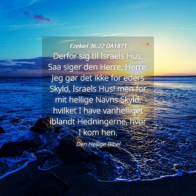 Picture 04 - Ezekiel 36:22 DA1871 - Derfor sig til Israels Hus: Saa siger den Herre, - Bible Verse Picture