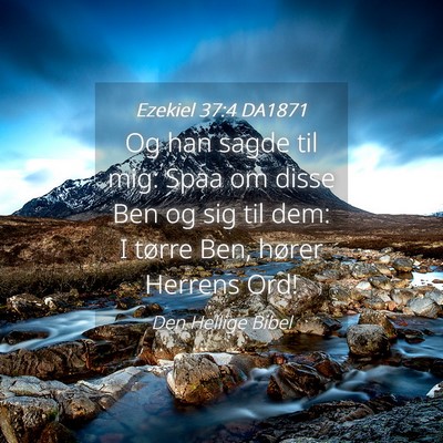 Picture 04 - Ezekiel 37:4 DA1871 - Og han sagde til mig: Spaa om disse Ben og sig - Bible Verse Picture