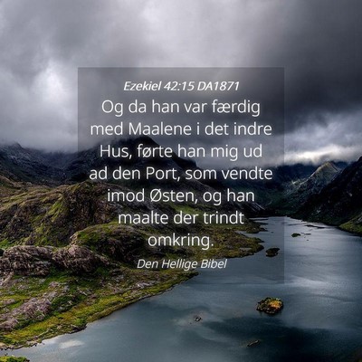 Picture 04 - Ezekiel 42:15 DA1871 - Og da han var færdig med Maalene i det indre - Bible Verse Picture