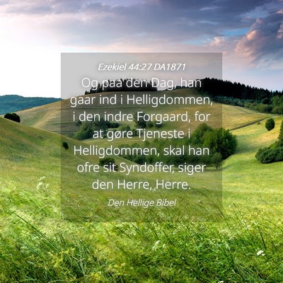 Picture 04 - Ezekiel 44:27 DA1871 - Og paa den Dag, han gaar ind i Helligdommen, i - Bible Verse Picture