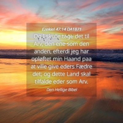 Picture 04 - Ezekiel 47:14 DA1871 - Og I skulle tage det til Arv, den ene som den - Bible Verse Picture