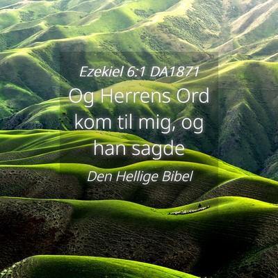 Picture 04 - Ezekiel 6:1 DA1871 - Og Herrens Ord kom til mig, og han - Bible Verse Picture