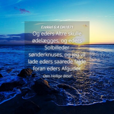 Picture 04 - Ezekiel 6:4 DA1871 - Og eders Altre skulle ødelægges, og eders - Bible Verse Picture