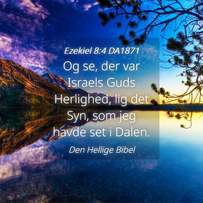 Picture 04 - Ezekiel 8:4 DA1871 - Og se, der var Israels Guds Herlighed, lig det - Bible Verse Picture