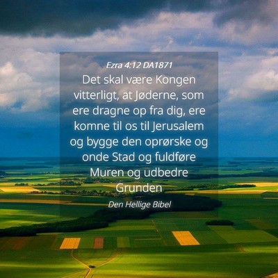 Picture 04 - Ezra 4:12 DA1871 - Det skal være Kongen vitterligt, at Jøderne, - Bible Verse Picture