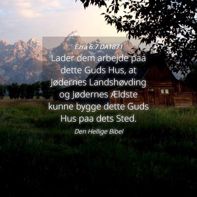 Picture 04 - Ezra 6:7 DA1871 - Lader dem arbejde paa dette Guds Hus, at - Bible Verse Picture