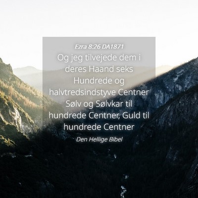 Picture 04 - Ezra 8:26 DA1871 - Og jeg tilvejede dem i deres Haand seks Hundrede - Bible Verse Picture