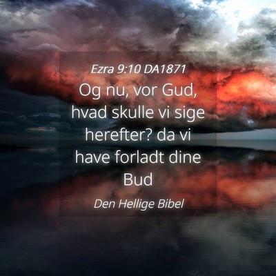 Picture 04 - Ezra 9:10 DA1871 - Og nu, vor Gud, hvad skulle vi sige herefter? da - Bible Verse Picture