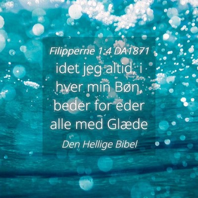Picture 04 - Filipperne 1:4 DA1871 - idet jeg altid, i hver min Bøn, beder for eder - Bible Verse Picture