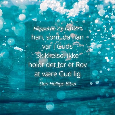 Picture 04 - Filipperne 2:6 DA1871 - han, som, da han var i Guds Skikkelse, ikke holdt - Bible Verse Picture