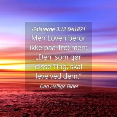Picture 04 - Galaterne 3:12 DA1871 - Men Loven beror ikke paa Tro; men: „Den, som - Bible Verse Picture