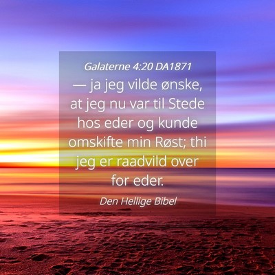 Picture 04 - Galaterne 4:20 DA1871 - — ja jeg vilde ønske, at jeg nu var til Stede - Bible Verse Picture