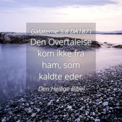 Picture 04 - Galaterne 5:8 DA1871 - Den Overtalelse kom ikke fra ham, som kaldte - Bible Verse Picture