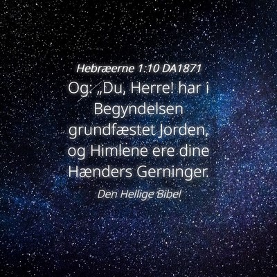 Picture 04 - Hebræerne 1:10 DA1871 - Og: „Du, Herre! har i Begyndelsen grundfæstet - Bible Verse Picture