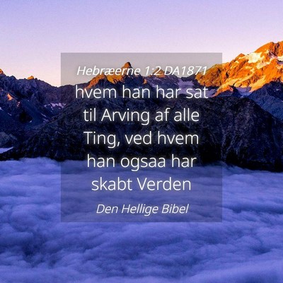 Picture 04 - Hebræerne 1:2 DA1871 - hvem han har sat til Arving af alle Ting, ved - Bible Verse Picture