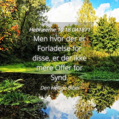 Picture 04 - Hebræerne 10:18 DA1871 - Men hvor der er Forladelse for disse, er der ikke - Bible Verse Picture