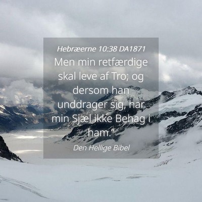 Picture 04 - Hebræerne 10:38 DA1871 - Men min retfærdige skal leve af Tro; og dersom - Bible Verse Picture