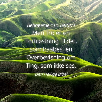 Picture 04 - Hebræerne 11:1 DA1871 - Men Tro er en Fortrøstning til det, som haabes, - Bible Verse Picture