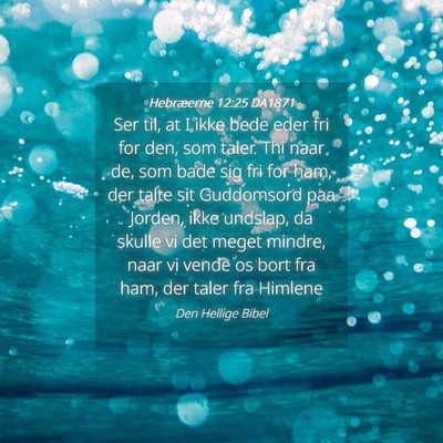 Picture 04 - Hebræerne 12:25 DA1871 - Ser til, at I ikke bede eder fri for den, som - Bible Verse Picture