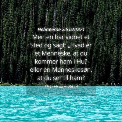 Picture 04 - Hebræerne 2:6 DA1871 - Men en har vidnet et Sted og sagt: „Hvad er et - Bible Verse Picture