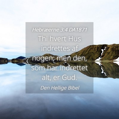Picture 04 - Hebræerne 3:4 DA1871 - Thi hvert Hus indrettes af nogen; men den, som - Bible Verse Picture