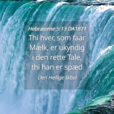 Picture 04 - Hebræerne 5:13 DA1871 - Thi hver, som faar Mælk, er ukyndig i den rette - Bible Verse Picture