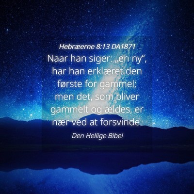 Picture 04 - Hebræerne 8:13 DA1871 - Naar han siger: „en ny“, har han erklæret - Bible Verse Picture