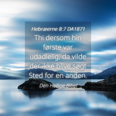Picture 04 - Hebræerne 8:7 DA1871 - Thi dersom hin første var udadlelig, da vilde - Bible Verse Picture