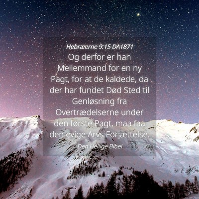 Picture 04 - Hebræerne 9:15 DA1871 - Og derfor er han Mellemmand for en ny Pagt, for - Bible Verse Picture