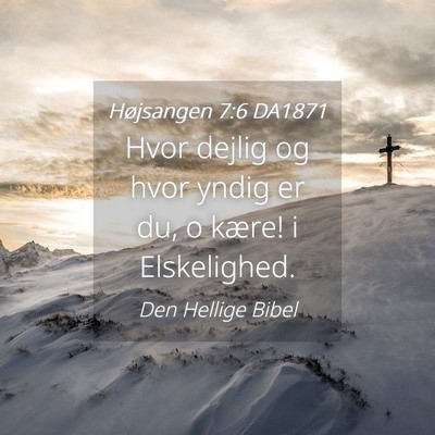 Picture 04 - Højsangen 7:6 DA1871 - Hvor dejlig og hvor yndig er du, o kære! i - Bible Verse Picture