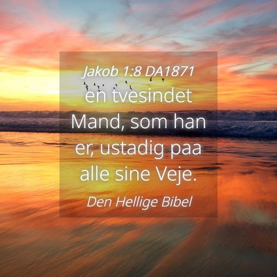 Picture 04 - Jakob 1:8 DA1871 - en tvesindet Mand, som han er, ustadig paa alle - Bible Verse Picture