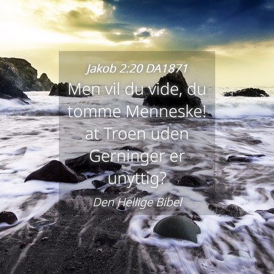 Picture 04 - Jakob 2:20 DA1871 - Men vil du vide, du tomme Menneske! at Troen uden - Bible Verse Picture