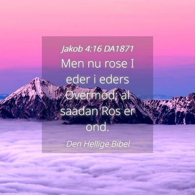 Picture 04 - Jakob 4:16 DA1871 - Men nu rose I eder i eders Overmod; al saadan Ros - Bible Verse Picture