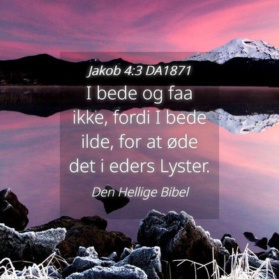 Picture 04 - Jakob 4:3 DA1871 - I bede og faa ikke, fordi I bede ilde, for at - Bible Verse Picture