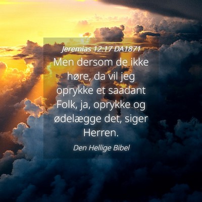 Picture 04 - Jeremias 12:17 DA1871 - Men dersom de ikke høre, da vil jeg oprykke et - Bible Verse Picture