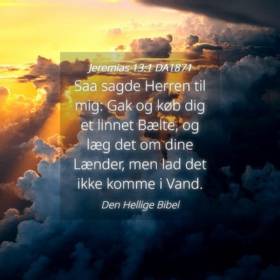 Picture 04 - Jeremias 13:1 DA1871 - Saa sagde Herren til mig: Gak og køb dig et - Bible Verse Picture