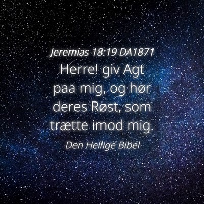 Picture 04 - Jeremias 18:19 DA1871 - Herre! giv Agt paa mig, og hør deres Røst, som - Bible Verse Picture