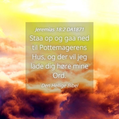Picture 04 - Jeremias 18:2 DA1871 - Staa op og gaa ned til Pottemagerens Hus, og der - Bible Verse Picture