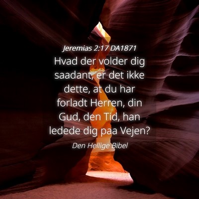 Picture 04 - Jeremias 2:17 DA1871 - Hvad der volder dig saadant, er det ikke dette, - Bible Verse Picture