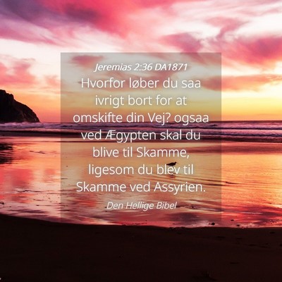 Picture 04 - Jeremias 2:36 DA1871 - Hvorfor løber du saa ivrigt bort for at omskifte - Bible Verse Picture