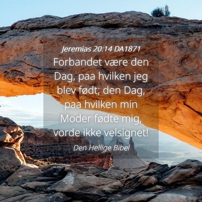 Picture 04 - Jeremias 20:14 DA1871 - Forbandet være den Dag, paa hvilken jeg blev - Bible Verse Picture