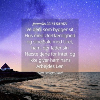 Picture 04 - Jeremias 22:13 DA1871 - Ve den, som bygger sit Hus med Uretfærdighed og - Bible Verse Picture