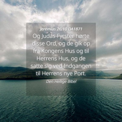 Picture 04 - Jeremias 26:10 DA1871 - Og Judas Fyrster hørte disse Ord, og de gik op - Bible Verse Picture