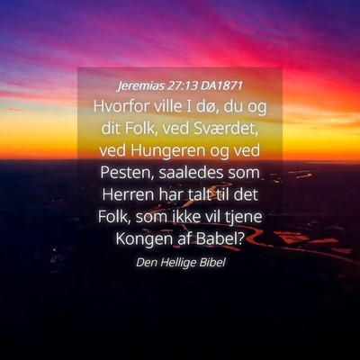 Picture 04 - Jeremias 27:13 DA1871 - Hvorfor ville I dø, du og dit Folk, ved - Bible Verse Picture