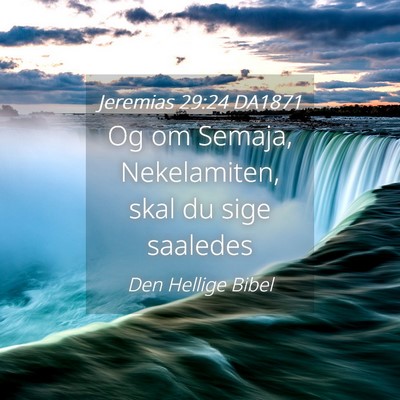 Picture 04 - Jeremias 29:24 DA1871 - Og om Semaja, Nekelamiten, skal du sige - Bible Verse Picture